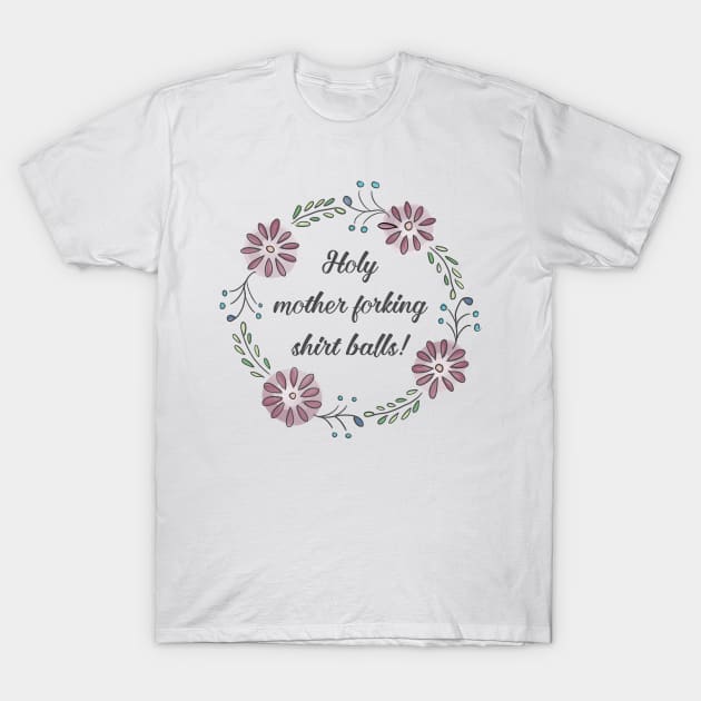 The Good Place - Holy Mother Forking Shirt Balls! T-Shirt by nerdydesigns